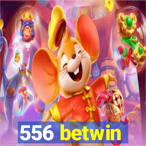 556 betwin